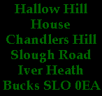 Hallow Hill
House
Chandlers Hill
Slough Road
Iver Heath
Bucks SLO 0EA